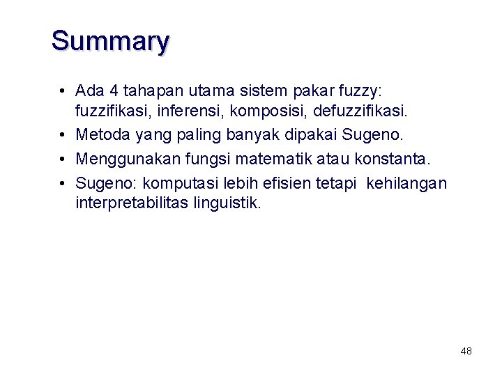 Summary • Ada 4 tahapan utama sistem pakar fuzzy: fuzzifikasi, inferensi, komposisi, defuzzifikasi. • Summary • Ada 4 tahapan utama sistem pakar fuzzy: fuzzifikasi, inferensi, komposisi, defuzzifikasi. •