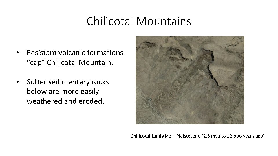 Chilicotal Mountains • Resistant volcanic formations “cap” Chilicotal Mountain. • Softer sedimentary rocks below Chilicotal Mountains • Resistant volcanic formations “cap” Chilicotal Mountain. • Softer sedimentary rocks below