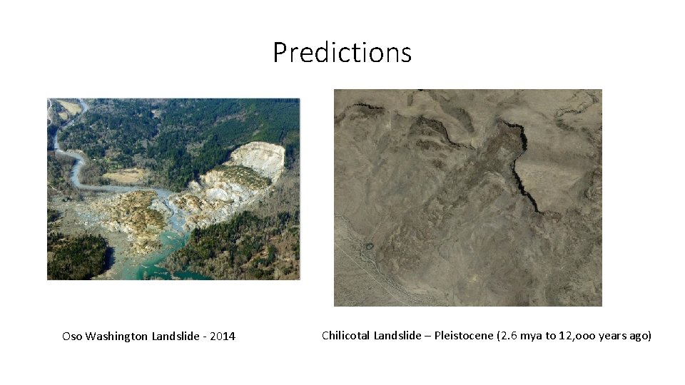 Predictions Oso Washington Landslide - 2014 Chilicotal Landslide – Pleistocene (2. 6 mya to Predictions Oso Washington Landslide - 2014 Chilicotal Landslide – Pleistocene (2. 6 mya to