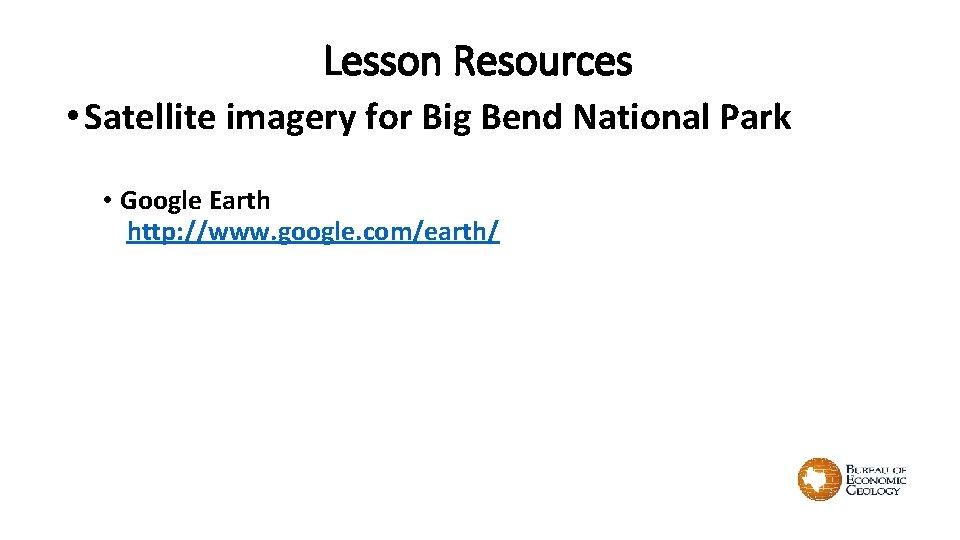 Lesson Resources • Satellite imagery for Big Bend National Park • Google Earth http: Lesson Resources • Satellite imagery for Big Bend National Park • Google Earth http: