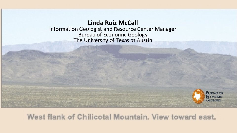 Linda Ruiz Mc. Call Information Geologist and Resource Center Manager Bureau of Economic Geology Linda Ruiz Mc. Call Information Geologist and Resource Center Manager Bureau of Economic Geology