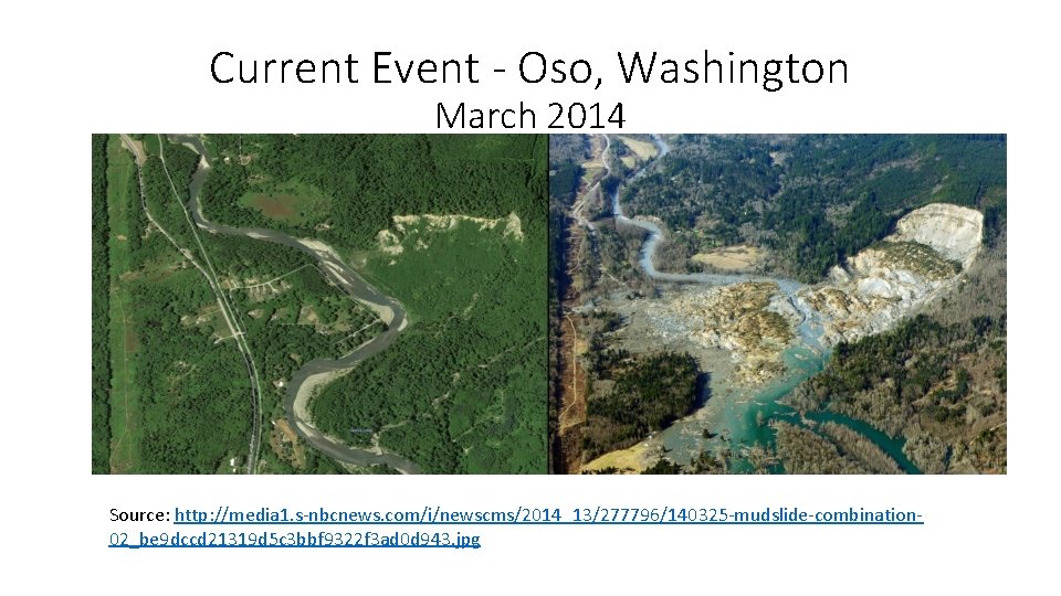 Current Event - Oso, Washington March 2014 Source: http: //media 1. s-nbcnews. com/i/newscms/2014_13/277796/140325 -mudslide-combination Current Event - Oso, Washington March 2014 Source: http: //media 1. s-nbcnews. com/i/newscms/2014_13/277796/140325 -mudslide-combination