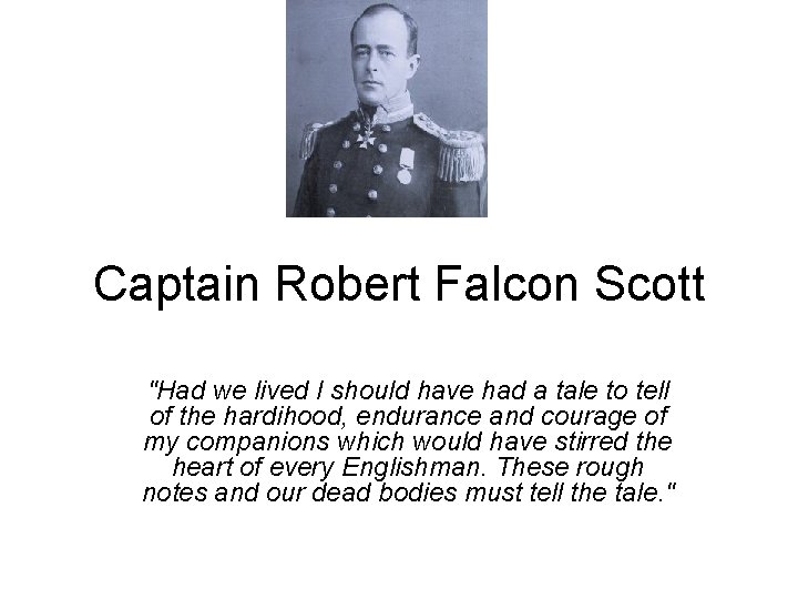 Captain Robert Falcon Scott "Had we lived I should have had a tale to