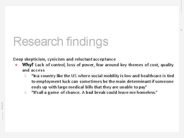 9 Research ﬁndings research Deep skepticism, cynicism and reluctant acceptance ● Why? Lack of