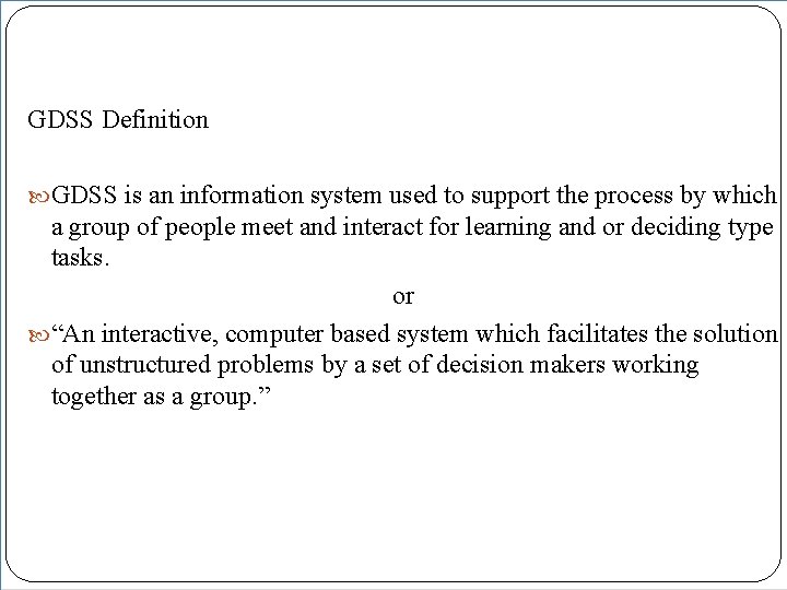 GDSS Definition GDSS is an information system used to support the process by which