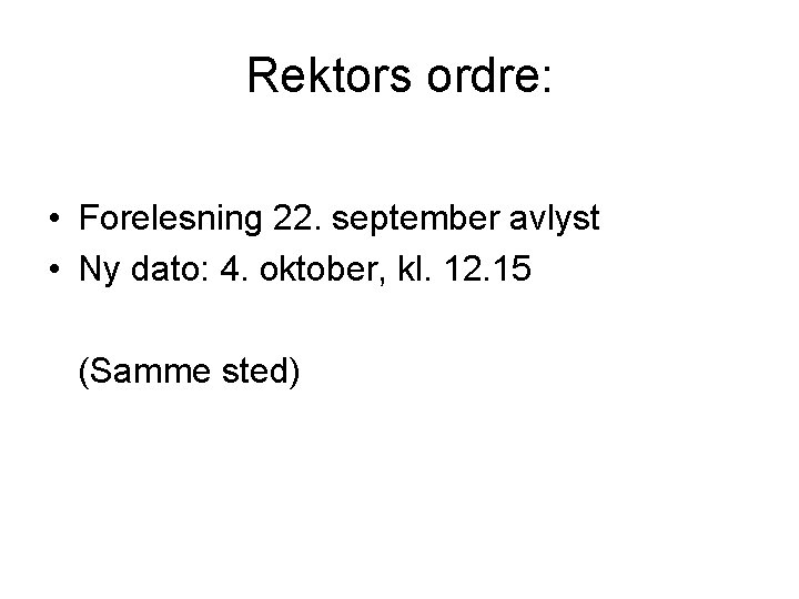 Rektors ordre: • Forelesning 22. september avlyst • Ny dato: 4. oktober, kl. 12.