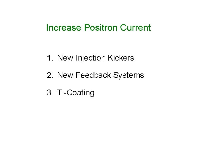 Increase Positron Current 1. New Injection Kickers 2. New Feedback Systems 3. Ti-Coating 