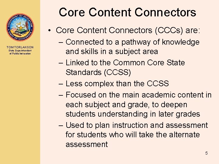 Core Content Connectors • Core Content Connectors (CCCs) are: TOM TORLAKSON State Superintendent of