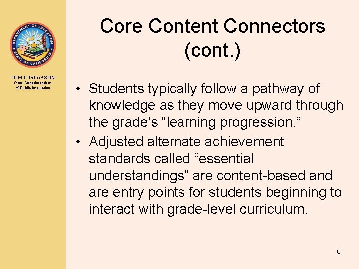 Core Content Connectors (cont. ) TOM TORLAKSON State Superintendent of Public Instruction • Students