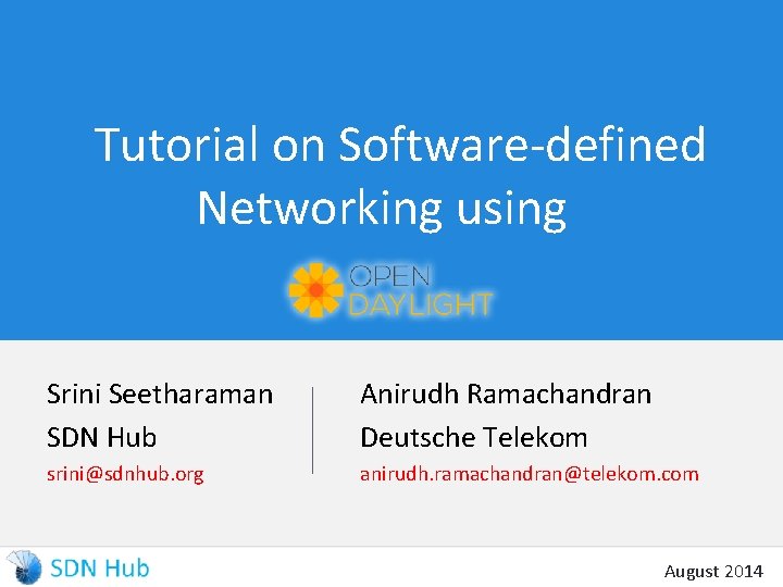 Tutorial on Software-defined Networking using Srini Seetharaman SDN Hub Anirudh Ramachandran Deutsche Telekom srini@sdnhub.