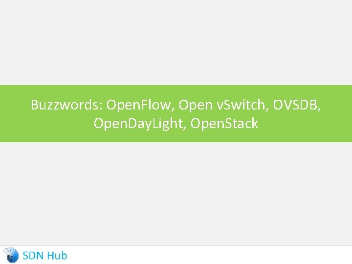 Buzzwords: Open. Flow, Open v. Switch, OVSDB, Open. Day. Light, Open. Stack 
