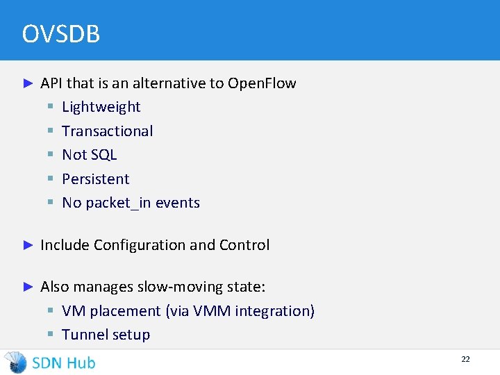 OVSDB ► API that is an alternative to Open. Flow § Lightweight § Transactional