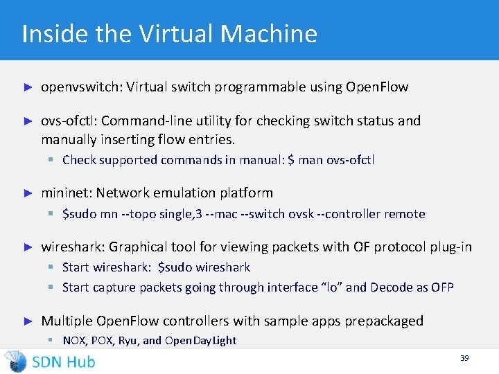 Inside the Virtual Machine ► openvswitch: Virtual switch programmable using Open. Flow ► ovs-ofctl: