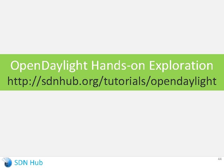 Open. Daylight Hands-on Exploration http: //sdnhub. org/tutorials/opendaylight 44 