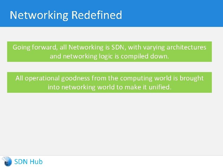Networking Redefined Going forward, all Networking is SDN, with varying architectures and networking logic