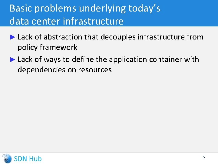 Basic problems underlying today’s data center infrastructure ► Lack of abstraction that decouples infrastructure