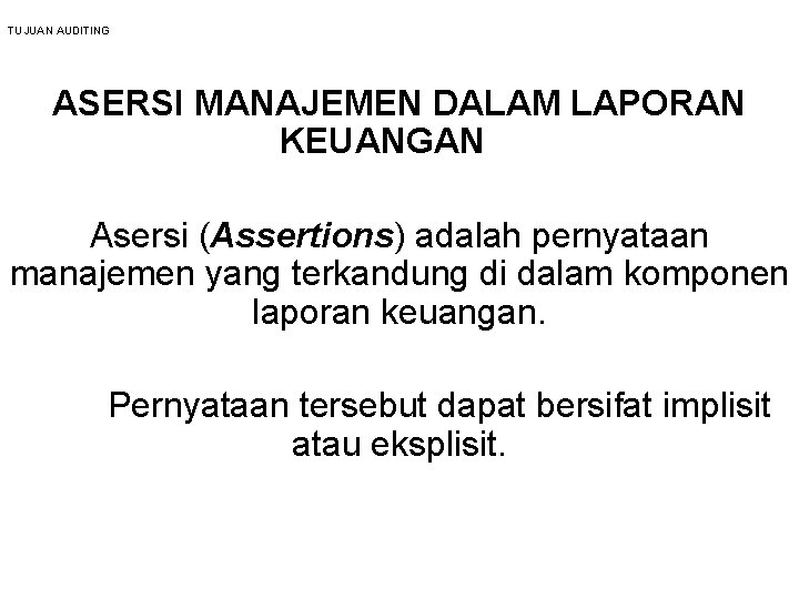 TUJUAN AUDITING ASERSI MANAJEMEN DALAM LAPORAN KEUANGAN Asersi (Assertions) adalah pernyataan manajemen yang terkandung