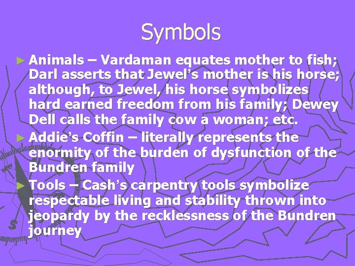 Symbols ► Animals – Vardaman equates mother to fish; Darl asserts that Jewel’s mother