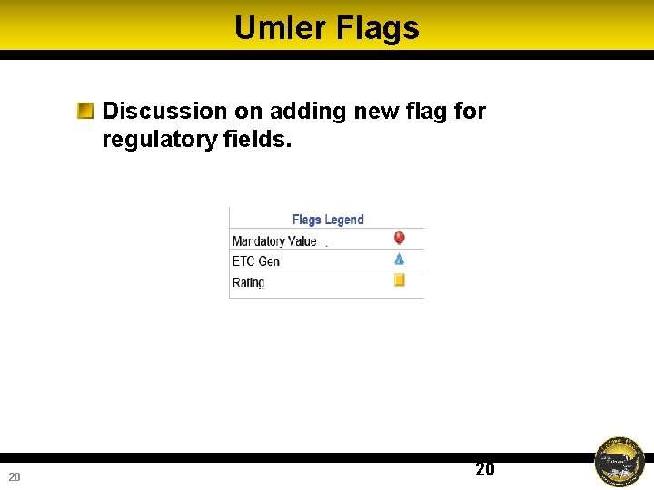 Umler Flags Discussion on adding new flag for regulatory fields. 20 20 Umler Flags Discussion on adding new flag for regulatory fields. 20 20