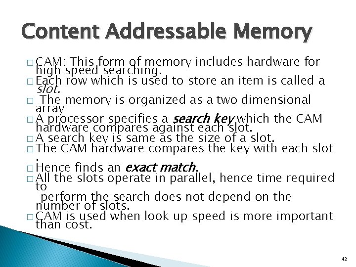 Content Addressable Memory � CAM: This form of memory includes hardware for high speed Content Addressable Memory � CAM: This form of memory includes hardware for high speed