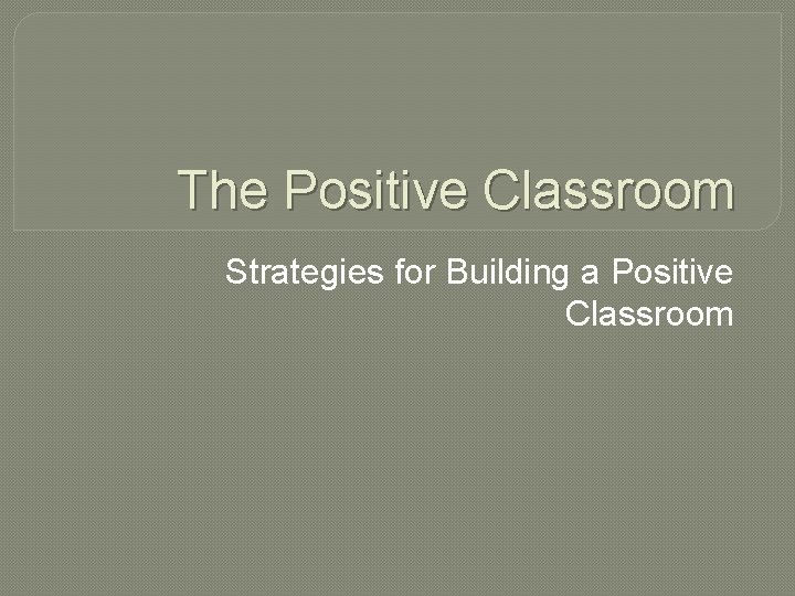 The Positive Classroom Strategies for Building a Positive Classroom 