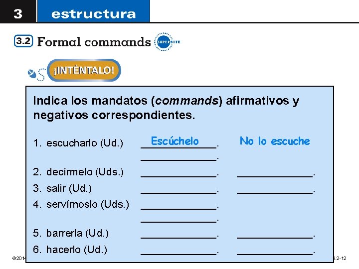 Indica los mandatos (commands) afirmativos y negativos correspondientes. 1. escucharlo (Ud. ) Escúchelo _____________.