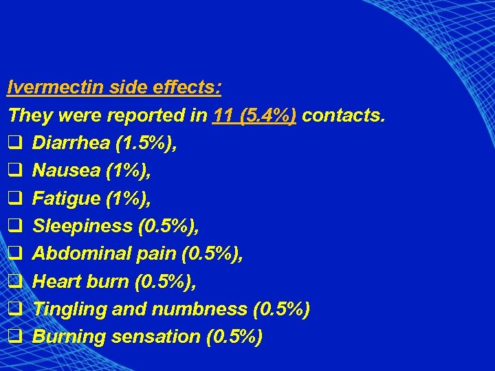 Ivermectin side effects: They were reported in 11 (5. 4%) contacts. q Diarrhea (1.