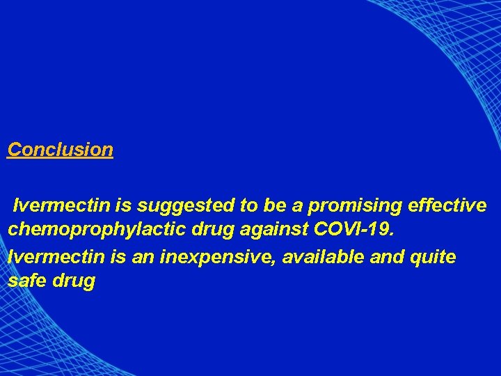 Conclusion Ivermectin is suggested to be a promising effective chemoprophylactic drug against COVI-19. Ivermectin