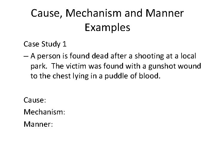 Cause, Mechanism and Manner Examples Case Study 1 – A person is found dead