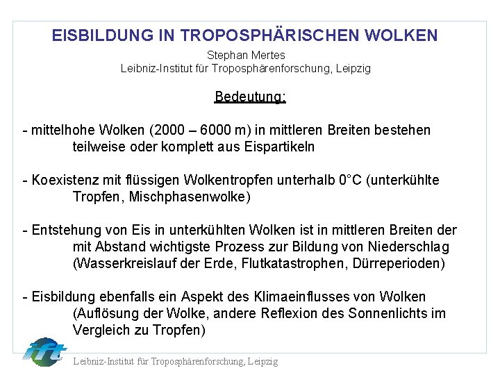 EISBILDUNG IN TROPOSPHÄRISCHEN WOLKEN Stephan Mertes Leibniz-Institut für Troposphärenforschung, Leipzig Bedeutung: - mittelhohe Wolken