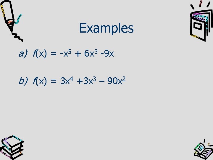 Examples a) f(x) = -x 5 + 6 x 3 -9 x b) f(x)