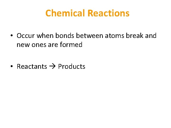 Chemical Reactions • Occur when bonds between atoms break and new ones are formed Chemical Reactions • Occur when bonds between atoms break and new ones are formed