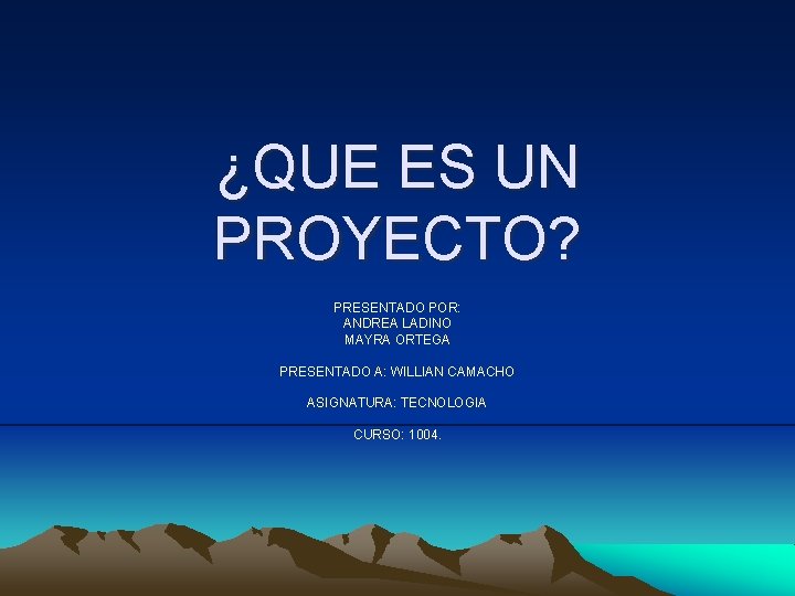 ¿QUE ES UN PROYECTO? PRESENTADO POR: ANDREA LADINO MAYRA ORTEGA PRESENTADO A: WILLIAN CAMACHO