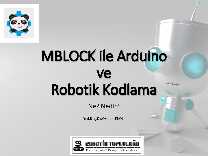 MBLOCK ile Arduino ve Robotik Kodlama Ne? Nedir? Yrd. Doç. Dr. Osman EROL 