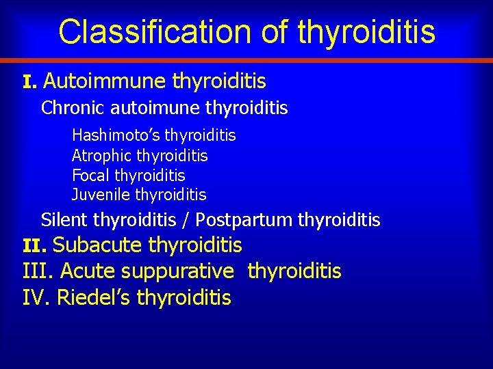 Classification of thyroiditis I. Autoimmune thyroiditis Chronic autoimune thyroiditis Hashimoto’s thyroiditis Atrophic thyroiditis Focal