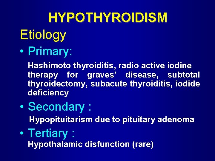 HYPOTHYROIDISM Etiology • Primary: Hashimoto thyroiditis, radio active iodine therapy for graves’ disease, subtotal