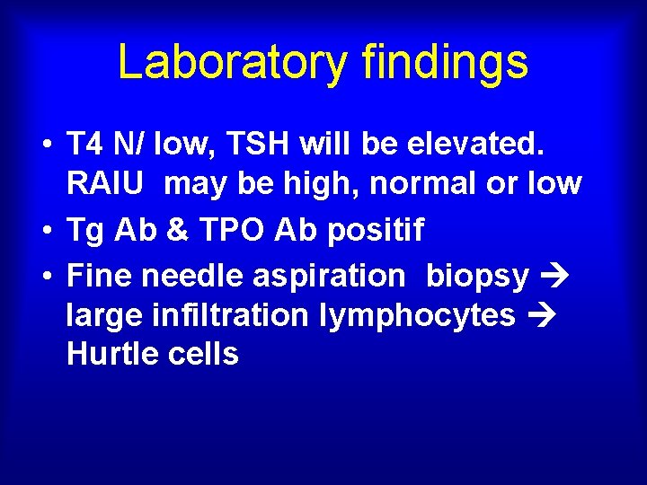 Laboratory findings • T 4 N/ low, TSH will be elevated. RAIU may be