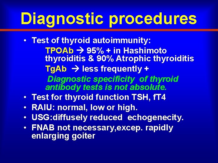 Diagnostic procedures • Test of thyroid autoimmunity: TPOAb 95% + in Hashimoto thyroiditis &