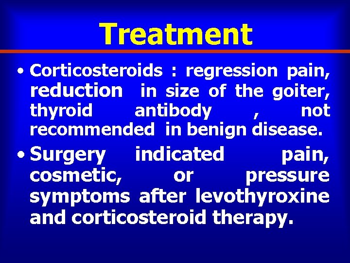 Treatment • Corticosteroids : regression pain, reduction in size of the goiter, thyroid antibody