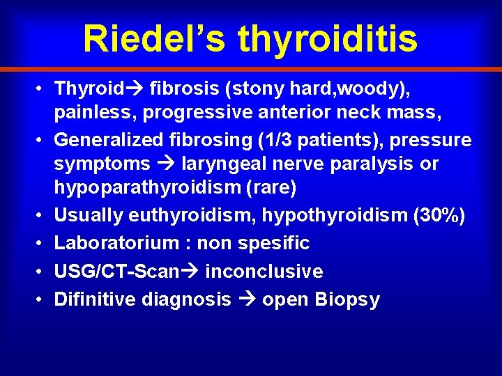 Riedel’s thyroiditis • Thyroid fibrosis (stony hard, woody), painless, progressive anterior neck mass, •