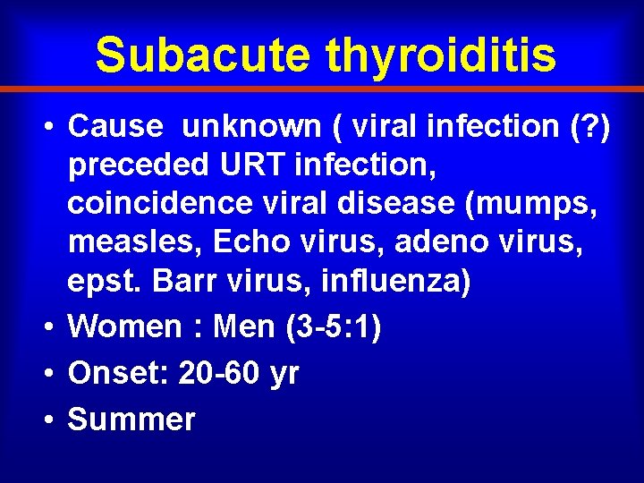 Subacute thyroiditis • Cause unknown ( viral infection (? ) preceded URT infection, coincidence