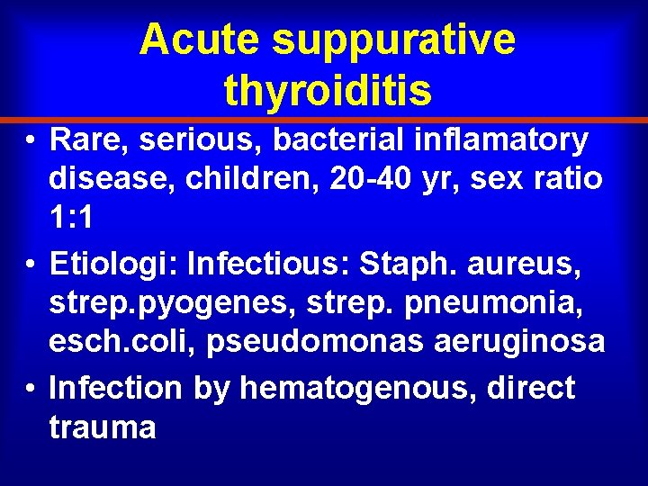 Acute suppurative thyroiditis • Rare, serious, bacterial inflamatory disease, children, 20 -40 yr, sex