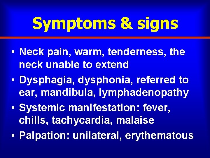 Symptoms & signs • Neck pain, warm, tenderness, the neck unable to extend •