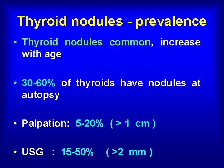 Thyroid nodules - prevalence • Thyroid nodules common, increase with age • 30 -60%