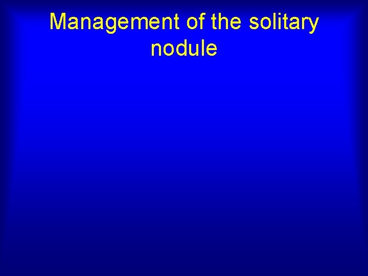 Management of the solitary nodule 