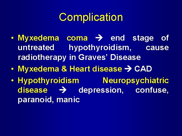 Complication • Myxedema coma end stage of untreated hypothyroidism, cause radiotherapy in Graves’ Disease