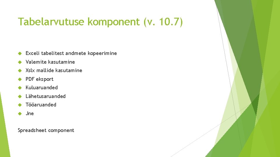 Tabelarvutuse komponent (v. 10. 7) Exceli tabelitest andmete kopeerimine Valemite kasutamine Xslx mallide kasutamine