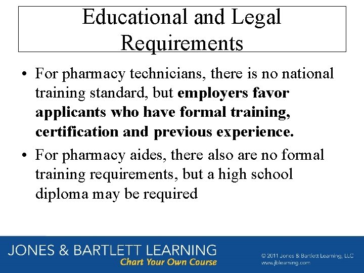 Educational and Legal Requirements • For pharmacy technicians, there is no national training standard,