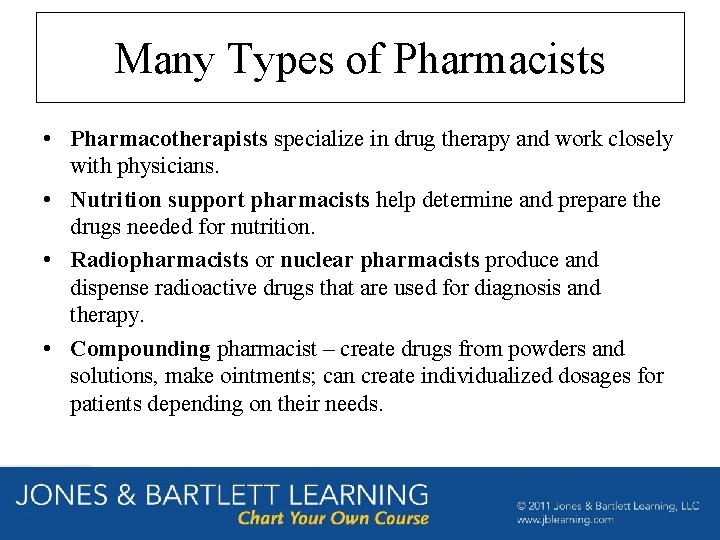 Many Types of Pharmacists • Pharmacotherapists specialize in drug therapy and work closely with