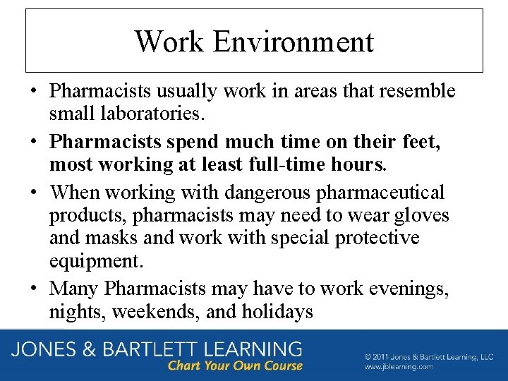 Work Environment • Pharmacists usually work in areas that resemble small laboratories. • Pharmacists